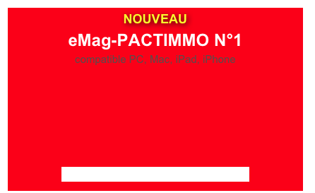 NOUVEAU
eMag-PACTIMMO N°1
compatible PC, Mac, iPad, iPhone







site adapté aux mobiles et smartphones